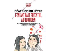 L'enfant haut potentiel au quotidien Mes conseils pour lui simplifier la vie à l'école et à la maison - Béatrice Millêtre - Payot - Poche - Guide