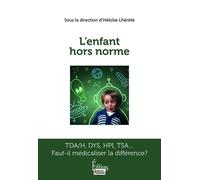L'enfant Hors Norme - Tda/H, Dys, Hpi, Tsa - Faut-Il Médicaliser La Différence?