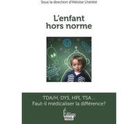 L'enfant hors norme - TDA/H, DYS, HPI, TSA... Faut-il médicaliser la différence ? Héloïse Lhérété (Directeur éditorial)