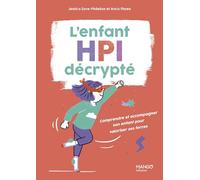 L'enfant HPI décrypté: Comprendre et accompagner son enfant pour valoriser ses forces