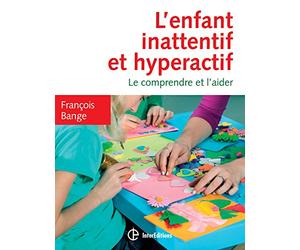 L'enfant inattentif et hyperactif - 2e éd. - Le comprendre et l'aider: Le comprendre et l'aider