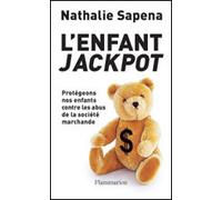 L'Enfant jackpot Protegeons nos enfants contre les abus de la societe marchande - Nathalie Sapéna - Flammarion - broché - Etude