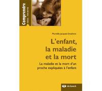L'enfant, la maladie et la mort La maladie et la mort d'un proche expliquée à l'enfant - Murielle Jacquet-Smailovic - De Boeck Supérieur - broché - Livre