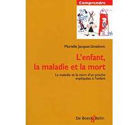 L'enfant, la maladie et la mort: La maladie et la mort d'un proche expliquées à l'enfant