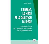 L'enfant, la mère et la question du père Un bilan critique de l'évolution des savoirs sur la petite enfance - Gérard Neyrand - Puf - broché - Etude