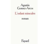 L'Enfant miraculée - Agustin Gomez-Arcos - Fayard - Livre