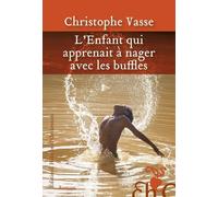 L'enfant qui apprenait à nager avec les buffles - Christophe Vasse - Heloise Ormesson - broché - Roman