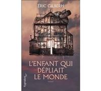 L'Enfant qui dépliait le monde Eric Gilberh (Auteur)