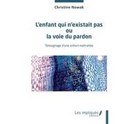 L'enfant qui n'existait pas ou la voie du pardon Christine Nowak (Auteur)