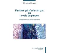 L'enfant qui n'existait pas ou la voie du pardon Témoignage d'une enfant maltraitée - Christine Nowak - Les Impliqués - broché - Témoignage