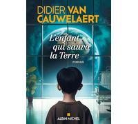Didier Van Cauwelaert – L'Enfant qui sauva la Terre – Roman – Broché – Les Éditions Albin Michel