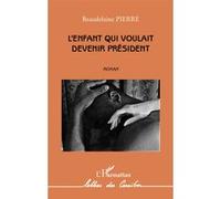 L'enfant qui voulait devenir président Roman - Pierre Beaudelaine - L'harmattan - broché - Roman
