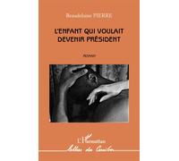 L'enfant qui voulait devenir président Roman - Pierre Beaudelaine - L'harmattan - broché - Roman