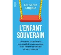 L'enfant souverain - Comment transformer la contrainte en autonomie pour libérer les parents et leurs enfants Aaron Stupple (Auteur), Silvia Nieto Cortés (Traduction)