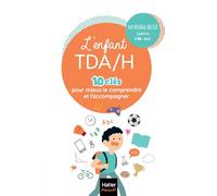 L'enfant TDA/H - 10 clés pour mieux le comprendre et l'accompagner: Les conseils de professionnels sur les troubles du déficit de l'attention avec ou sans hyperactivité