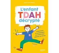 L'enfant TDAH décrypté: Comprendre et accompagner son enfant pour valoriser ses forces
