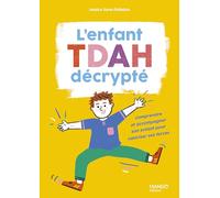 L'enfant TDAH décrypté: Comprendre et accompagner son enfant pour valoriser ses forces