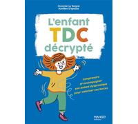 L'enfant TDC décrypté Comprendre et accompagner son enfant dyspraxique pour valoriser ses forces - Océanie Le Borgne - Mango - broché - Guide
