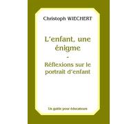L'enfant, une énigme - Réflexions sur le protrait d'enfant Un guide pour éducateurs - Christof Wiechert - Anthroposophiques Romandes Eds - broché - Guide