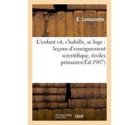 L'enfant vit, s'habille, se loge : leçons d'enseignement scientifique, écoles primaires - B. Lamounette - Hachette Bnf - broché - Livre
