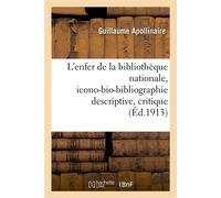 L'enfer de la bibliothèque nationale, icono-bio-bibliographie descriptive, critique et raisonnée Des ouvrages de la collection, avec un index alphabétique des titres et noms d'auteurs - Guillaume Apol