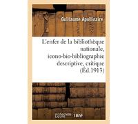 L'enfer de la bibliothèque nationale, icono-bio-bibliographie descriptive, critique et raisonnée Des ouvrages de la collection, avec un index alphabétique des titres et noms d'auteurs - Guillaume Apol