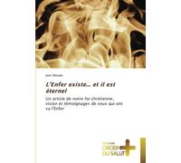 L'Enfer existe... et il est éternel: Un article de notre foi chrétienne, vision et témoignages de ceux qui ont vu l'Enfer