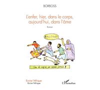 L'enfer, hier, dans les corps, aujourd'hui, dans l'âme: Roman