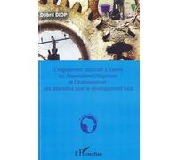L'engagement associatif à travers les Associations Villageoises de Développement : une alternative pour le développement local Une alternative pour le développement local - Djibril Diop - L'harmattan