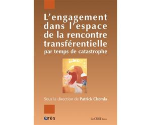 L'engagement dans l'espace de la rencontre transférentielle par temps de catastrophe Psychiatrie, psychanalyse, psychothérapie institutionnelle - Patrick Chemla - Eres - broché - Essai
