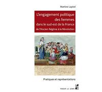 L'engagement politique des femmes dans le sud-est de la France de l'Ancien Régime à la Révolution: Pratiques et représentations