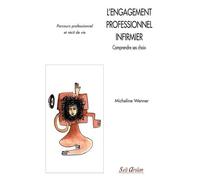 L'engagement professionnel infirmier - Comprendre ses choix: Parcours professionnel et récit de vie