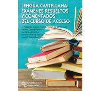 Lengua Castellana: Exámenes resueltos y comentados del curso de acceso