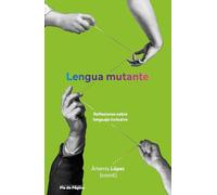 Lengua mutante: Reflexiones sobre lenguaje inclusivo