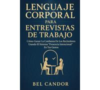 LENGUAJE CORPORAL PARA ENTREVISTAS DE TRABAJO: Cómo ganar la confianza de los reclutadores usando el sistema “Presencia Intencional” en tus gestos.