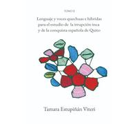 Lenguaje y voces quechuas e híbridas para el estudio de la irrupción inca y de la conquista española de Quito: Tomo II