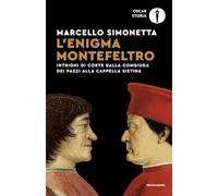 L'enigma Montefeltro. Intrighi di corte dalla congiura dei Pazzi alla cappella Sistina