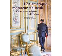 L'énigmatique monsieur Hollande: Dans les coulisses de l'Elysée