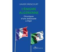 L'énigme Algérienne - Chroniques D'une Ambassade À Alger 2008-2012 - 2017-2020