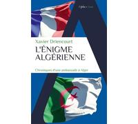 L'énigme algérienne Chroniques d'une ambassade à Alger - Xavier Driencourt - Alpha / Humensis - Poche - Essai