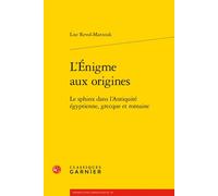 L'Énigme aux origines Le sphinx dans l'Antiquité égyptienne, grecque et romaine - Lise Marzouk - Classiques Garnier - broché - Essai