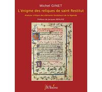 L'énigme des reliques de saint Restitut: Analyse critique des éléments fondateurs de la légende