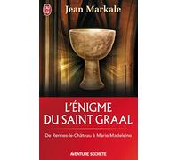 L'énigme du Saint Graal: De Rennes-le-château à Marie Madeleine