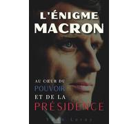 L'Énigme Macron : Au cœur du pouvoir et de la présidence