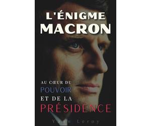 L'Énigme Macron : Au cœur du pouvoir et de la présidence