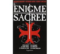 L'Énigme sacrée: JESUS-CHRIST, LE SAINT-GRAAL, LES CATHARES, LES TEMPLIERS, LE PRIEURE DE SION, L