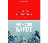 Lénine à Chamonix - Nouvelles François Garde (Auteur)