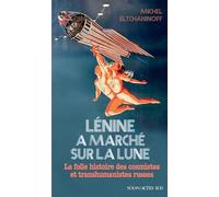 Lénine a marché sur la lune: La folle histoire des cosmistes et transhumanistes russes