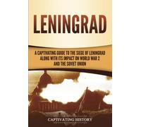Leningrad: A Captivating Guide to the Siege of Leningrad and Its Impact on World War 2 and the Soviet Union