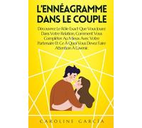 L'Ennéagramme Dans Le Couple: Découvrez Le Rôle Exact Que Vous Jouez Dans Votre Relation, Comment Vous Compléter Au Mieux Avec Votre Partenaire Et Ce À Quoi Vous Devez Faire Attention À L'avenir.